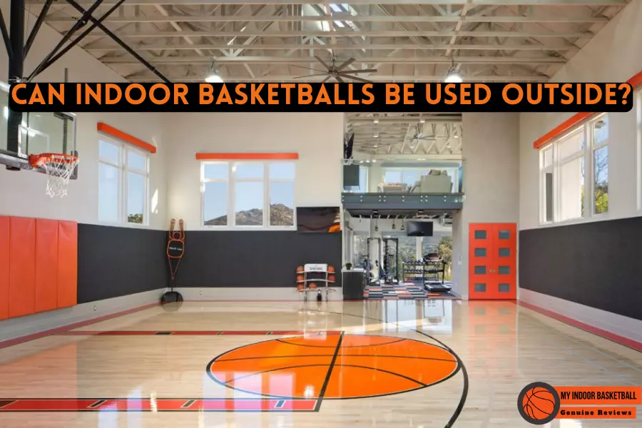 Can indoor basketballs be used outside