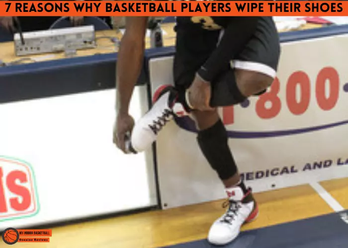 7 reasons why basketball players wipe their shoes