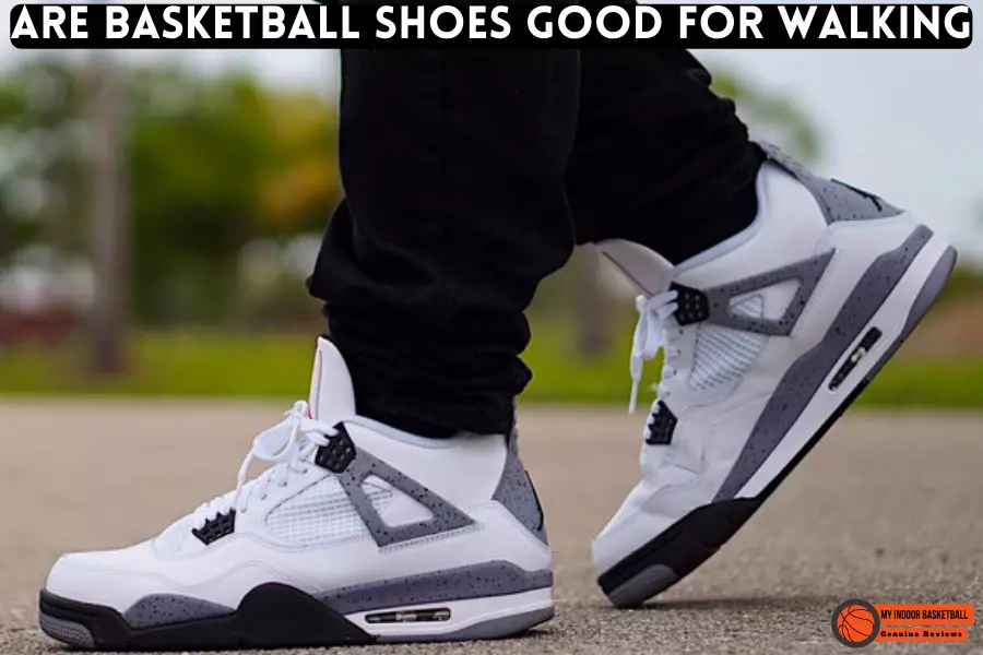 Are basketball shoes good for walking