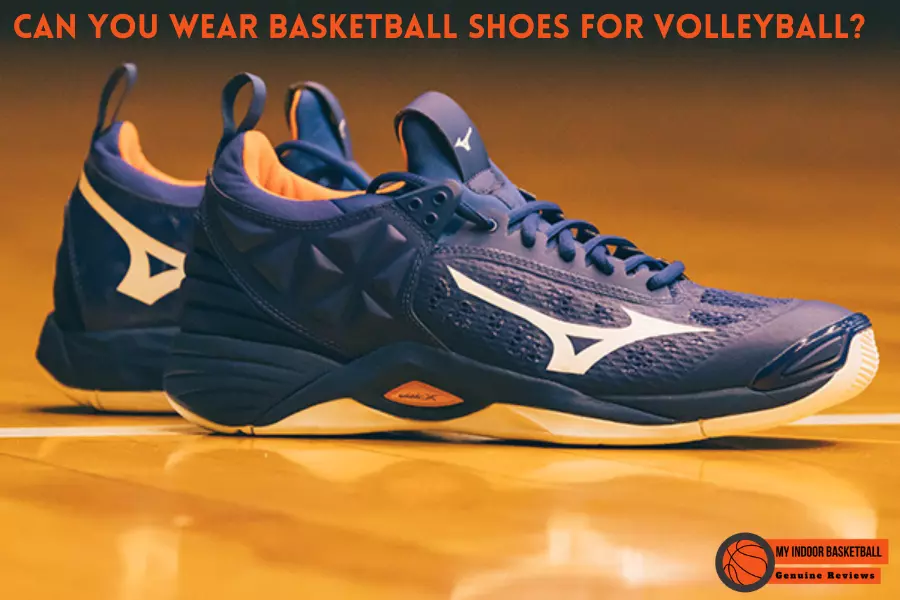 Can you Wear basketball shoes for Volleyball