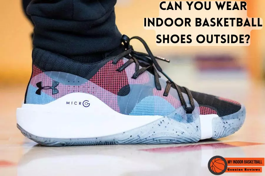 Can you wear indoor basketball shoes outside