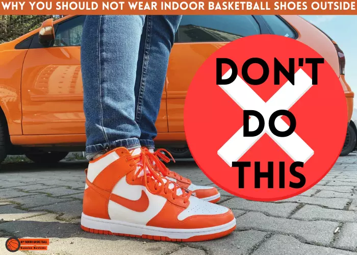 Why You Should not wear indoor basketball shoes outside