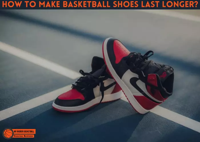 How to make basketball shoes last longer