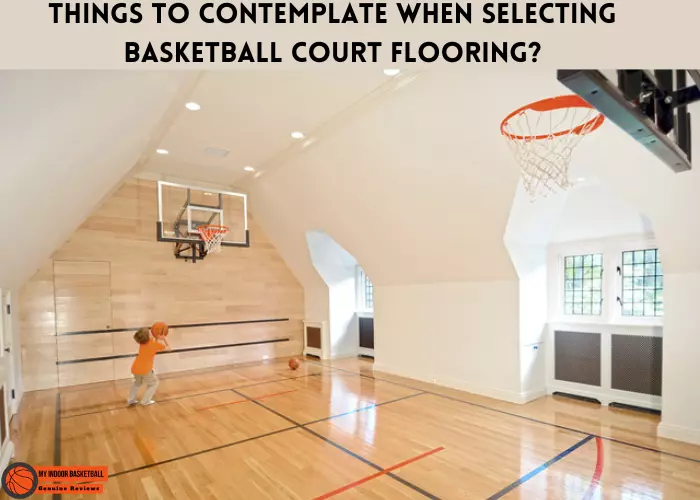Things to contemplate when selecting basketball court flooring